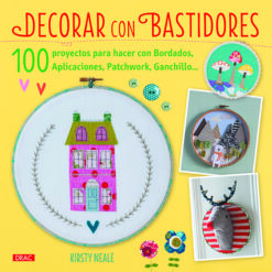 Decorar Con Bastidores (100 proyectos para hacer con bordados, aplicaciones, pat